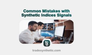 Common Mistakes with Synthetic Indices Signals