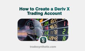 How to Create a Deriv X Trading Account: A Comprehensive Guide